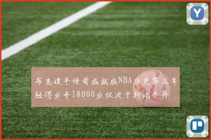 布克追平传奇成就成NBA历史第三年轻得分手18000分仅次于科比乔丹